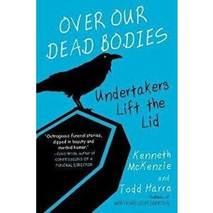 Over Our Dead Bodies: : Undertakers Lift the Lid, Paperback - Kenneth McKenzie imagine
