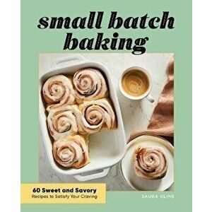 Small Batch Baking: 60 Sweet and Savory Recipes to Satisfy Your Craving, Paperback - Saura Kline imagine
