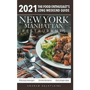 2021 New York / Manhattan Restaurants - The Food Enthusiast's Long Weekend Guide, Paperback - Andrew Delaplaine imagine