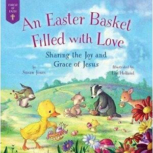 An Easter Basket Filled with Love: Sharing the Joy and Grace of Jesus, Hardcover - Susan Jones imagine