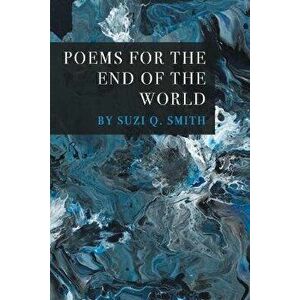 Poems for the End of the World, Paperback - Suzi Q. Smith imagine