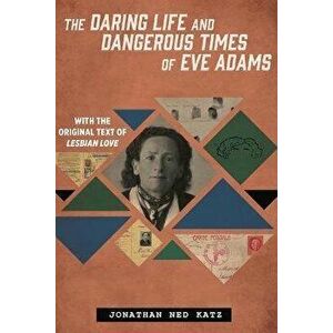 The Daring Life and Dangerous Times of Eve Adams, Hardcover - Jonathan Ned Katz imagine