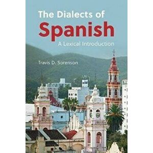The Dialects of Spanish, Paperback - Travis D. Sorenson imagine