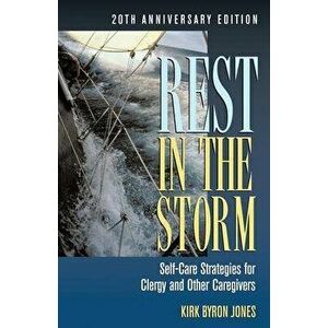 Rest in the Storm: Self-Care Strategies for Clergy and Other Caregivers, 20th Anniversary Edition, Paperback - Kirk B. Jones imagine