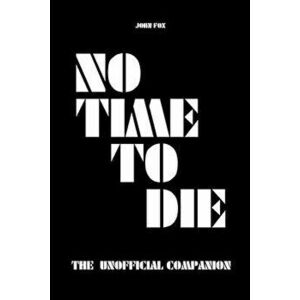 No Time to Die - The Unofficial Companion, Paperback - John Fox imagine