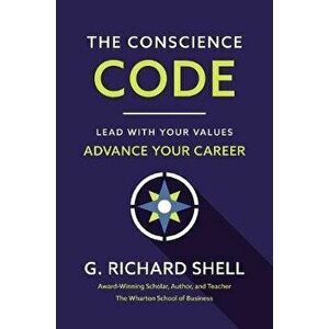 The Conscience Code: Lead with Your Values. Advance Your Career., Paperback - G. Richard Shell imagine