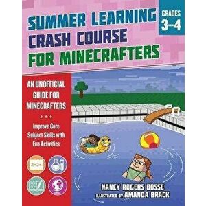 Summer Learning Crash Course for Minecrafters: Grades 3-4: Improve Core Subject Skills with Fun Activities, Paperback - Nancy Rogers Bosse imagine