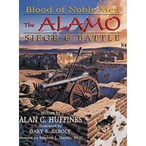 Blood of Noble Men: The Alamo Siege & Battle, Hardcover - Alan C. Huffines imagine