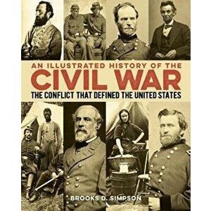 An Illustrated History of the Civil War: The Conflict That Defined the United States, Hardcover - Brooks Simpson imagine