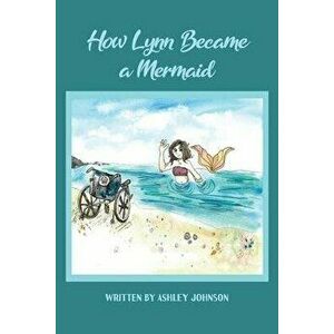 How Lynn Became a Mermaid, Paperback - Ashley Johnson imagine