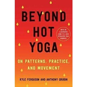 Beyond Hot Yoga: On Patterns, Practice, and Movement, Paperback - Kyle Ferguson imagine