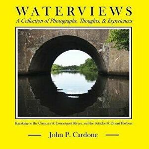 Waterviews: A Collection of Photographs, Thoughts, and Experiences, Paperback - John P. Cardone imagine