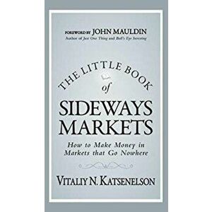 The Little Book of Sideways Markets: How to Make Money in Markets That Go Nowhere, Hardcover - Vitaliy N. Katsenelson imagine