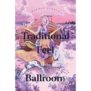 The Traditional Feel of the Ballroom, Paperback - Hannah Gamble imagine