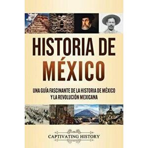 Historia de México: Una guía fascinante de la historia de México y la Revolución Mexicana, Paperback - Captivating History imagine
