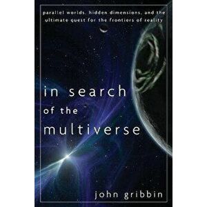 In Search of the Multiverse: Parallel Worlds, Hidden Dimensions, and the Ultimate Quest for the Frontiers of Reality - John Gribbin imagine