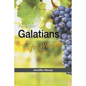 Faith Walk: Galatians for Women, Paperback - Jennifer Maxey imagine
