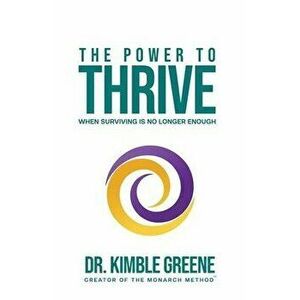 The Power To Thrive: When Surviving Is No Longer Enough, Paperback - Kimble Greene imagine