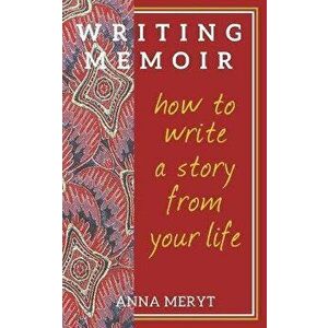 Writing Memoir: How to tell a story from your life, Paperback - Anna Meryt imagine