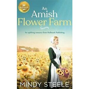An Amish Flower Farm: An Uplifting Romance from Hallmark Publishing, Paperback - Mindy Steele imagine