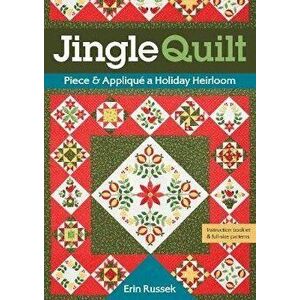 Jingle Quilt: Piece & Appliqué a Holiday Heirloom, Paperback - Erin Russek imagine