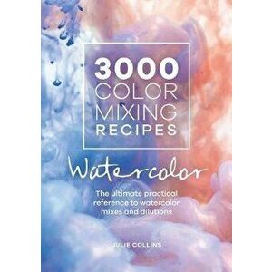 3000 Color Mixing Recipes: Watercolor: The Ultimate Practical Reference to Watercolor Mixes and Dilutions, Spiral - Julie Collins imagine