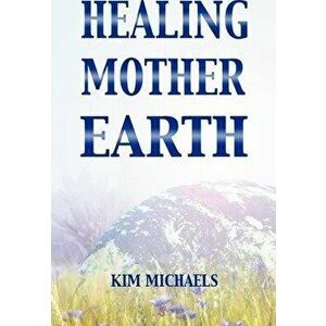 Healing Mother Earth, Hardcover - Kim Michaels imagine