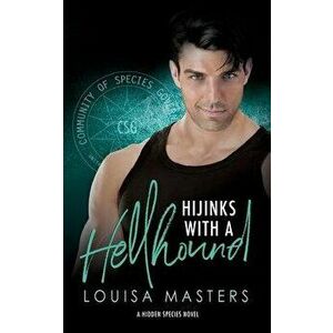Hijinks With A Hellhound: A Hidden Species Novel, Paperback - Louisa Masters imagine