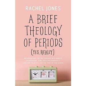A Brief Theology of Periods (Yes, Really): An Adventure for the Curious Into Bodies, Womanhood, Time, Pain and Purpose--And How to Have a Better Time imagine