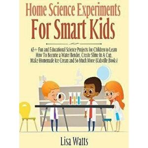 Home Science Experiments for Smart Kids!: 65+ Fun and Educational Science Projects for Children to Learn How to Become a Water Bender, Create Slime in imagine