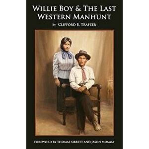 Willie Boy & The Last Western Manhunt, Paperback - Thomas Sibbett imagine