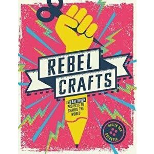Rebel Crafts: Fifteen Craftivism Projects to Change the World, Hardcover - Hester Van Overbeek imagine