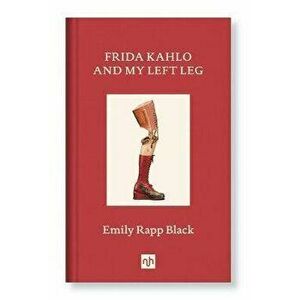 Frida Kahlo and My Left Leg, Hardcover - Emily Black imagine