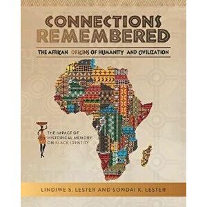 Connections Remembered, the African Origins of Humanity and Civilization: The Impact of Historical Memory on Black Identity - Sondai Kibwe Lester imagine