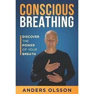 Conscious Breathing: Discover The Power of Your Breath, Paperback - Anders Olsson imagine