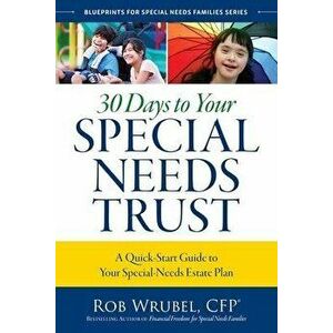 30 Days to Your Special Needs Trust: A Quick-Start Guide to Your Special-Needs Estate Plan, Paperback - Rob Wrubel imagine