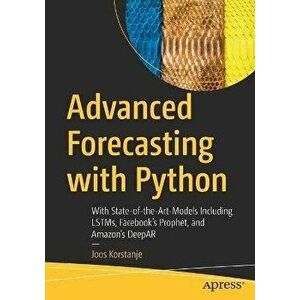 Advanced Forecasting with Python: With State-Of-The-Art-Models Including Lstms, Facebook's Prophet, and Amazon's Deepar - Joos Korstanje imagine
