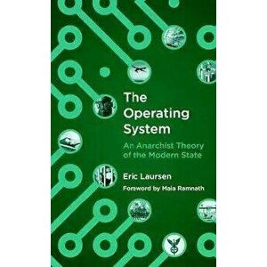 The Operating System: An Anarchist Theory of the Modern State, Paperback - Eric Laursen imagine