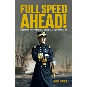 Full Speed Ahead!: America's First Admiral: David Glasgow Farragut, Hardcover - Louise Borden imagine
