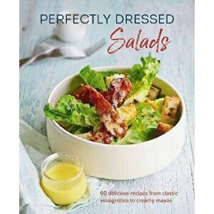 Perfectly Dressed Salads: 60 Delicious Recipes from Tangy Vinaigrettes to Creamy Mayos, Hardcover - Louise Pickford imagine