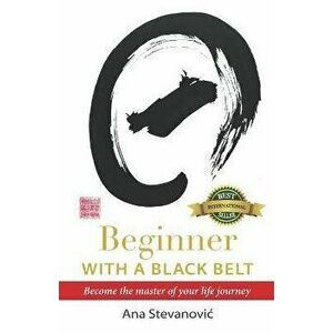 Beginner with a Black Belt, Paperback - Ana Stevanovic imagine