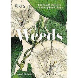 Weeds: The Beauty and Uses of 50 Vagabond Plants, Hardcover - Royal Horticultural Society imagine