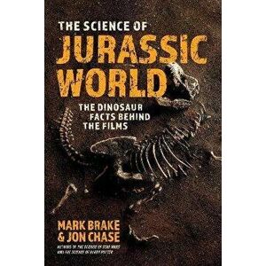 The Science of Jurassic World: The Dinosaur Facts Behind the Films, Paperback - Mark Brake imagine