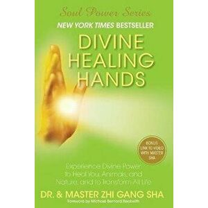 Divine Healing Hands: Experience Divine Power to Heal You, Animals, and Nature, and to Transform All Life, Paperback - Zhi Gang Sha imagine