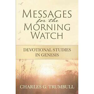 Messages for the Morning Watch: Devotional Studies in Genesis, Paperback - Charles G. Trumbull imagine
