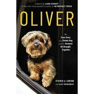 Oliver: The True Story of a Stolen Dog and the Humans He Brought Together, Paperback - Steven J. Carino imagine