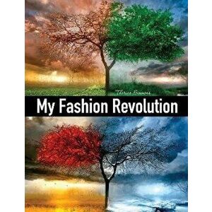 My Fashion Revolution: A personal guide to finding your style or your fashion DNA., Paperback - Therina Simmons imagine