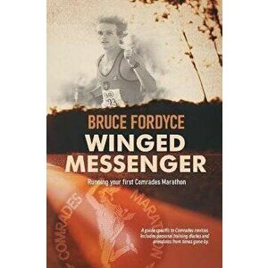 Winged Messenger: Running your first Comrades Marathon, Paperback - Bruce Fordyce imagine