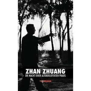 Zhan Zhuang: Die Macht einer Altüberlieferten Praxis, Hardcover - Yong Nian Yu imagine