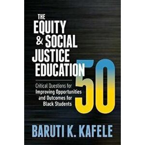 The Equity & Social Justice Education 50: Critical Questions for Improving Opportunities and Outcomes for Black Students - Baruti K. Kafele imagine